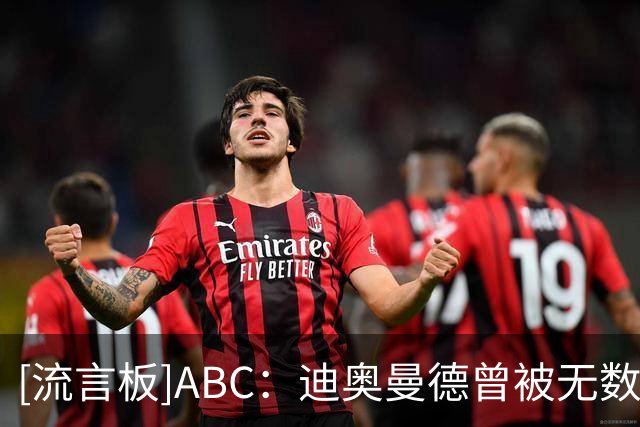 [流言板]ABC：迪奥曼德曾被无数球队拒绝，首秀对阵皇马过掉巴尔韦德